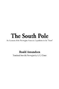 portada the south pole: an account of the norwegian antarctic expedition in the fram, 1910-1912 (en Inglés)
