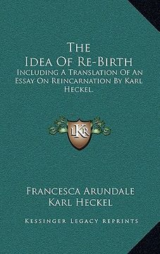 portada the idea of re-birth: including a translation of an essay on reincarnation by karl heckel. (en Inglés)