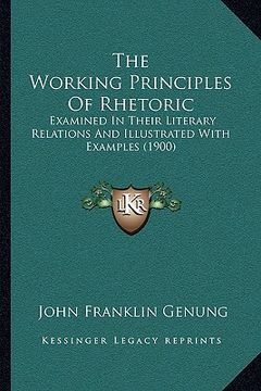 portada the working principles of rhetoric: examined in their literary relations and illustrated with examples (1900) (en Inglés)