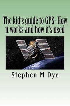 portada the kid's guide to gps- how it works and how it's used.