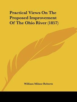 portada practical views on the proposed improvement of the ohio river (1857) (in English)