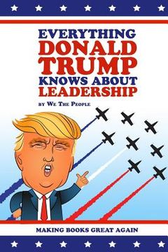 portada Everything Donald Trump Knows About Leadership (en Inglés)