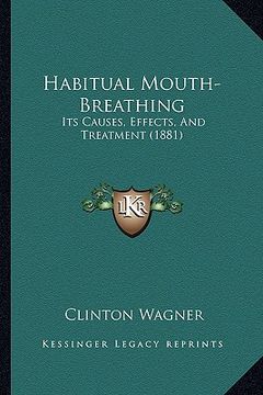 portada habitual mouth-breathing: its causes, effects, and treatment (1881) (en Inglés)