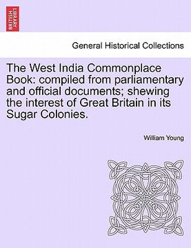 portada the west india commonplace book: compiled from parliamentary and official documents; shewing the interest of great britain in its sugar colonies. (in English)