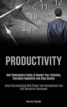 portada Productivity: Self Development Guide to Master Your Emotions, Overcome Negativity and Stop Anxiety (Stop Procrastinating With Proper Time Management and Self Discipline Techniques) (en Inglés)