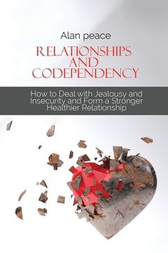portada Relationships and Codependency: How to Deal with Jealousy and Insecurity and Form a Stronger Healthier Relationship (en Inglés)