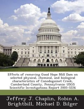 portada Effects of Removing Good Hope Mill Dam on Selected Physical, Chemical, and Biological Characteristics of Conodoguinet Creek, Cumberland County, Pennsy (in English)