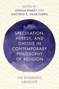 portada Speculation, Heresy, and Gnosis in Contemporary Philosophy of Religion: The Enigmatic Absolute