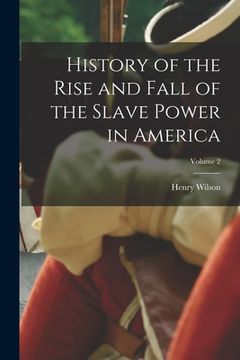 portada History of the Rise and Fall of the Slave Power in America; Volume 2 (en Inglés)