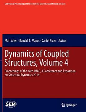 portada Dynamics of Coupled Structures, Volume 4: Proceedings of the 34th Imac, a Conference and Exposition on Structural Dynamics 2016 (in English)