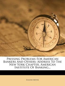 portada pressing problems for american bankers and others: address to the new york chapter, american institute of banking... (in English)