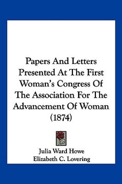portada papers and letters presented at the first woman's congress of the association for the advancement of woman (1874) (en Inglés)