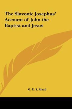 portada the slavonic josephus' account of john the baptist and jesusthe slavonic josephus' account of john the baptist and jesus (en Inglés)