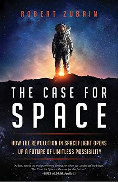 portada The Case for Space: How the Revolution in Spaceflight Opens up a Future of Limitless Possibility (en Inglés)