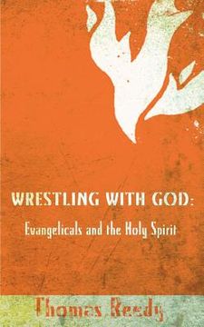 portada Wrestling with God: Evangelicals and the Holy Spirit (en Inglés)