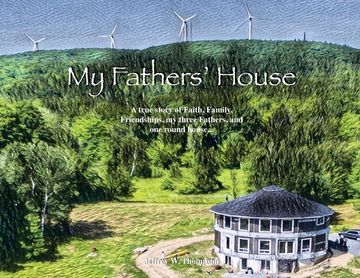 portada My Fathers' House: A true story of Faith, Family, Friendships, my three Fathers, and one round house... (in English)