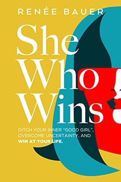 portada She who Wins: Ditch Your Inner "Good Girl", Overcome Uncertainty, and win at Your Life.