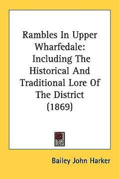 portada rambles in upper wharfedale: including the historical and traditional lore of the district (1869) (en Inglés)