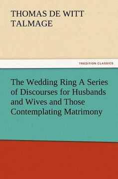 portada the wedding ring a series of discourses for husbands and wives and those contemplating matrimony (en Inglés)