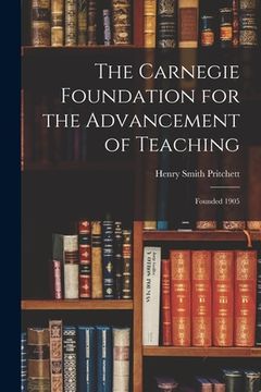 portada The Carnegie Foundation for the Advancement of Teaching: Founded 1905 (en Inglés)