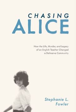 portada Chasing Alice: How the Life, Murder, and Legacy of an English Teacher Changed a Delmarva Community (en Inglés)