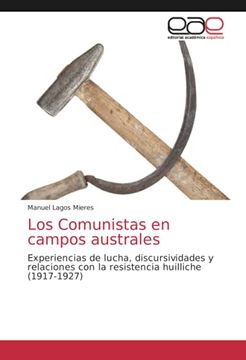 portada Los Comunistas en Campos Australes: Experiencias de Lucha, Discursividades y Relaciones con la Resistencia Huilliche(1917-1927)