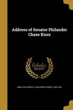 portada Address of Senator Philander Chase Knox (en Inglés)