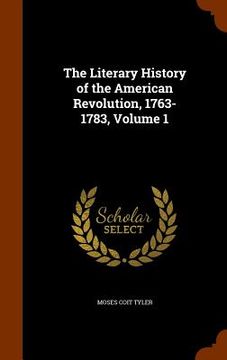 portada The Literary History of the American Revolution, 1763-1783, Volume 1 (en Inglés)