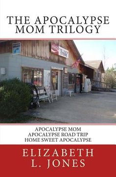 portada The Apocalypse Mom Trilogy: Apocalypse Mom - Apocalypse Road Trip - Home Sweet Apocalypse