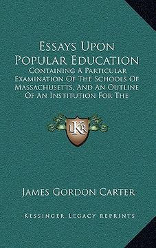 portada essays upon popular education: containing a particular examination of the schools of massachusetts, and an outline of an institution for the educatio