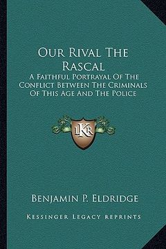 portada our rival the rascal: a faithful portrayal of the conflict between the criminals of this age and the police (en Inglés)