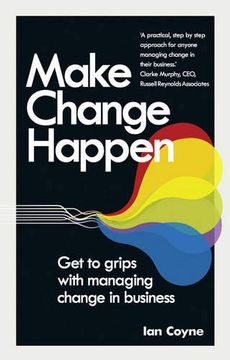 portada Make Change Happen: Get to Grips With Managing Change in Business (en Inglés)