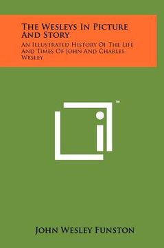 portada the wesleys in picture and story: an illustrated history of the life and times of john and charles wesley (en Inglés)