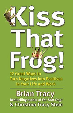 portada Kiss That Frog! 12 Great Ways to Turn Negatives Into Positives in Your Life and Work (in English)