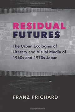 portada Residual Futures: The Urban Ecologies of Literary and Visual Media of 1960S and 1970S Japan (Studies of the Weatherhead East Asian Institute, Columbia University) (en Inglés)
