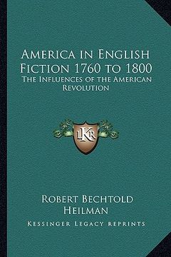 portada america in english fiction 1760 to 1800: the influences of the american revolution (en Inglés)
