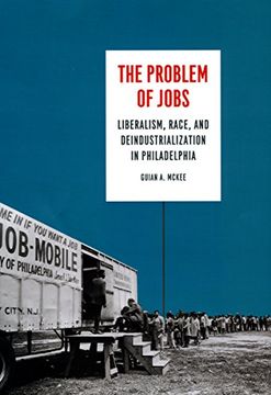 portada The Problem of Jobs: Liberalism, Race, and Deindustrialization in Philadelphia (Historical Studies of Urban America) (in English)