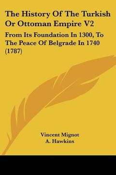 portada the history of the turkish or ottoman empire v2: from its foundation in 1300, to the peace of belgrade in 1740 (1787) (in English)
