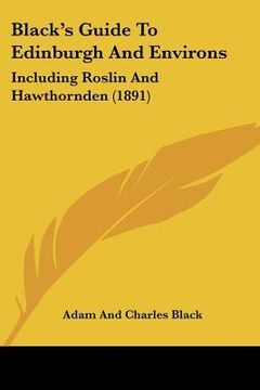 portada black's guide to edinburgh and environs: including roslin and hawthornden (1891) (en Inglés)