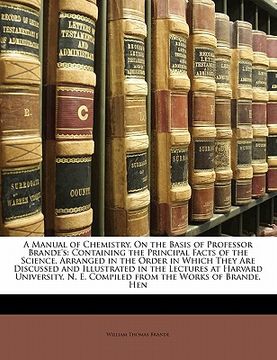 portada a   manual of chemistry, on the basis of professor brande's: containing the principal facts of the science, arranged in the order in which they are di