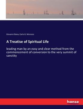portada A Treatise of Spiritual Life: leading man by an easy and clear method from the commencement of conversion to the very summit of sanctity