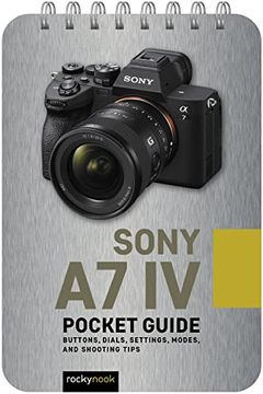portada Sony a7 iv: Pocket Guide: Buttons, Dials, Settings, Modes, and Shooting Tips (The Pocket Guide Series for Photographers) (in English)