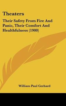 portada theaters: their safety from fire and panic, their comfort and healthfulness (1900) (en Inglés)