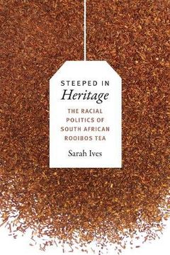 portada Steeped in Heritage: The Racial Politics of South African Rooibos Tea (New Ecologies for the Twenty-First Century)