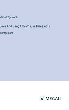 portada Love And Law; A Drama, In Three Acts: in large print (en Inglés)