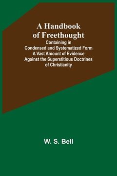 portada A Handbook of Freethought; Containing in Condensed and Systematized Form a Vast Amount of Evidence Against the Superstitious Doctrines of Christianity (en Inglés)