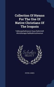 portada Collection Of Hymns For The Use Of Native Christians Of The Iroquois: Tahkoopehahtawon Kuya Nahmindt Ahnishenapa Nahkahmoohwenun