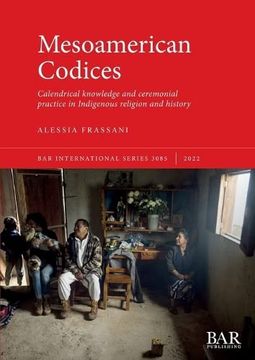 portada Mesoamerican Codices: Calendrical Knowledge and Ceremonial Practice in Indigenous Religion and History (International) (en Inglés)