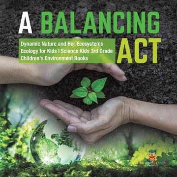 portada A Balancing Act Dynamic Nature and Her Ecosystems Ecology for Kids Science Kids 3rd Grade Children's Environment Books