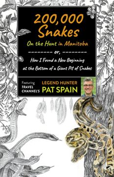 portada 200,000 Snakes: On the Hunt in Manitoba: Or, How I Found a New Beginning at the Bottom of a Giant Pit of Snakes